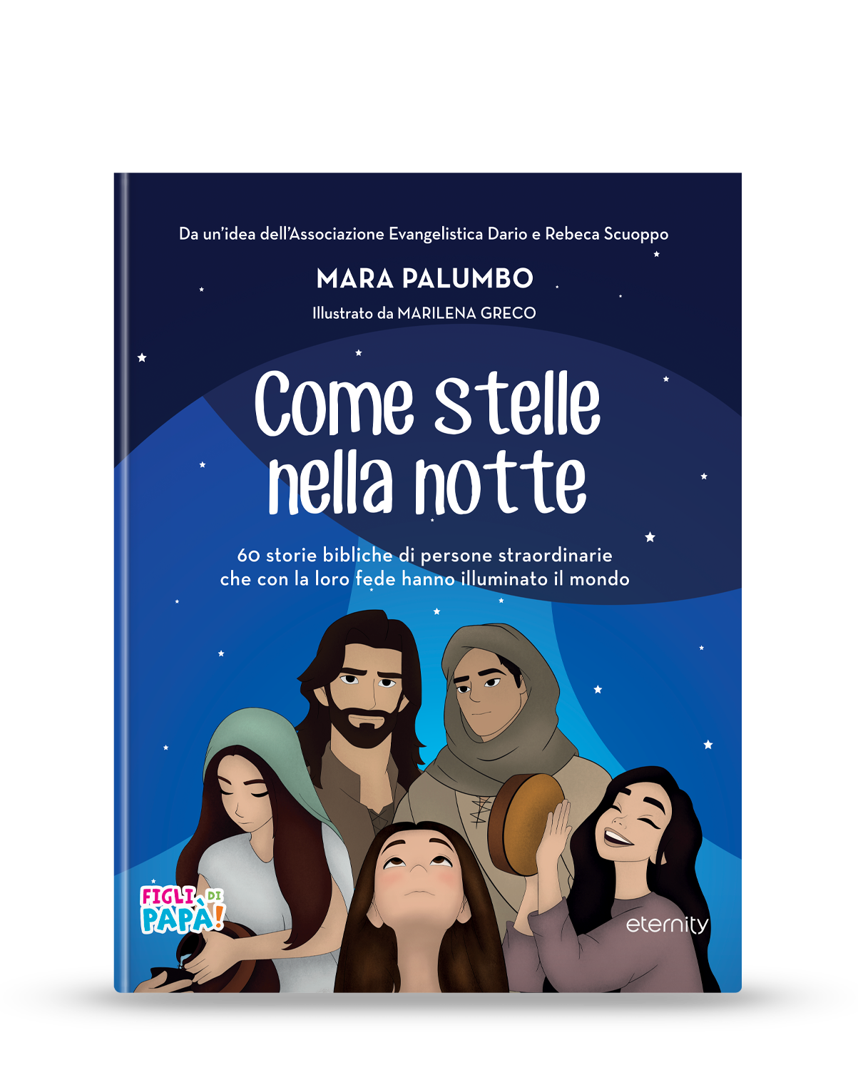 Come stelle nella notte. 60 storie bibliche di persone straordinarie che con la loro fede hanno illuminato il mondo