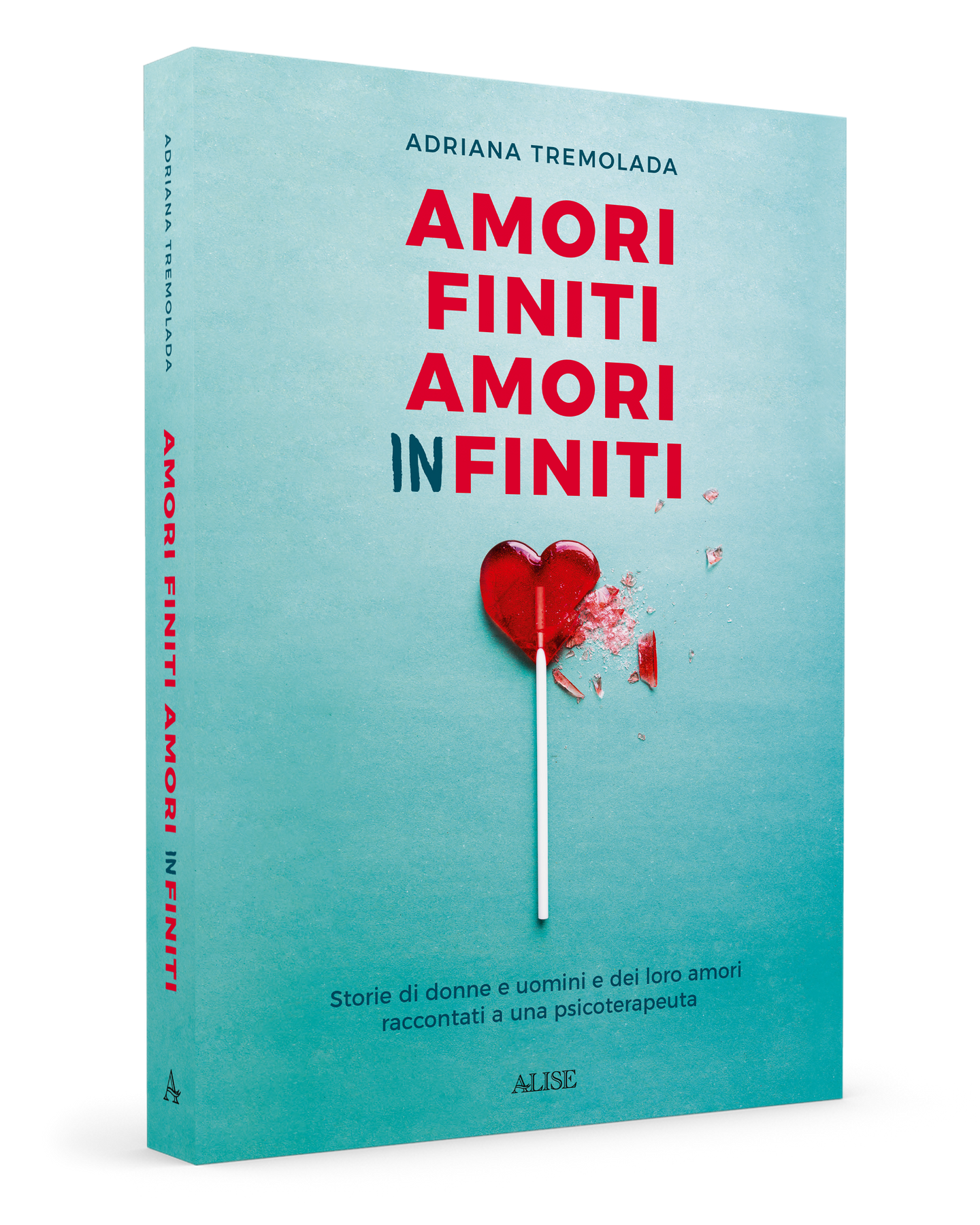 Amori finiti, amori infiniti. Storie di donne e uomini e dei loro amori raccontati a una psicoterapeuta