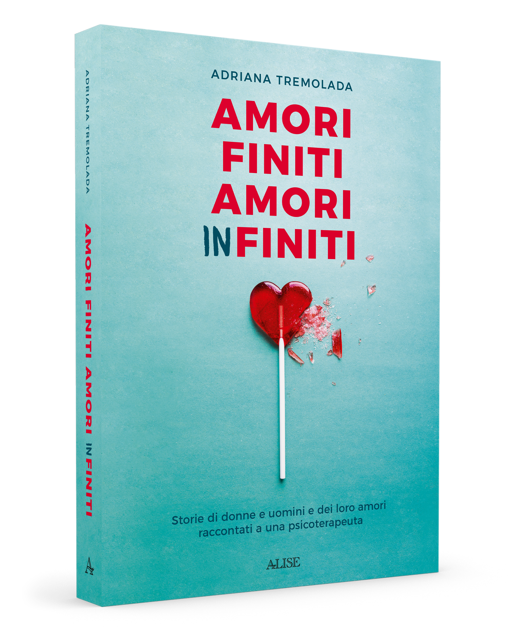 Amori finiti, amori infiniti. Storie di donne e uomini e dei loro amori raccontati a una psicoterapeuta
