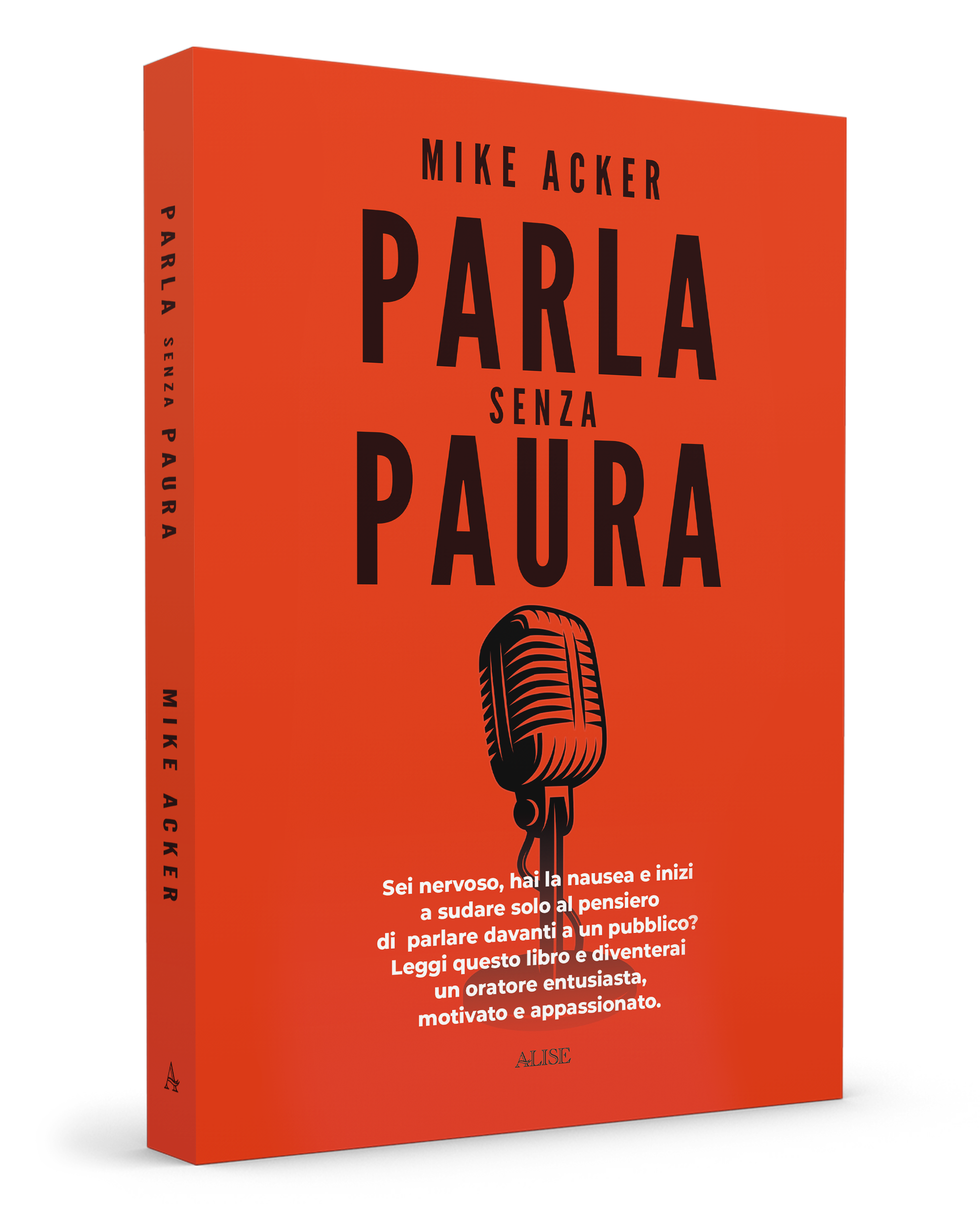 Parla senza paura. Sei nervoso, hai la nausea e inizi a sudare solo al pensiero di parlare in pubblico? Leggi questo libro e diventerai un oratore entusiasta, motivato e appassionato.